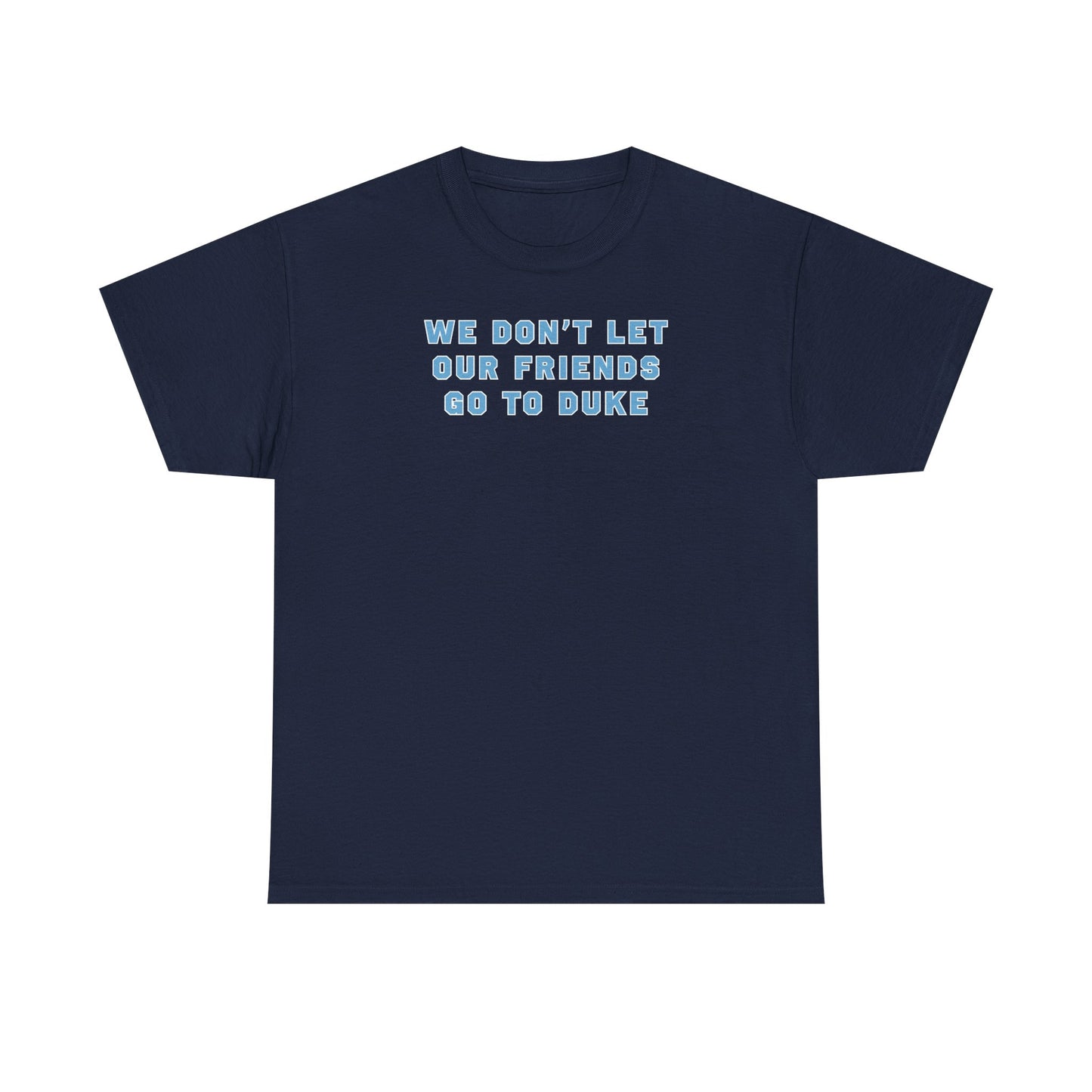 Don't Let Our Friends Go to Duke Tee