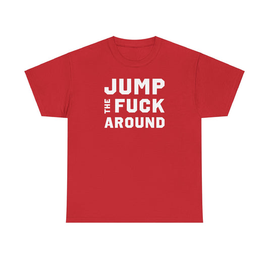 Jump the Fuck Around Tee