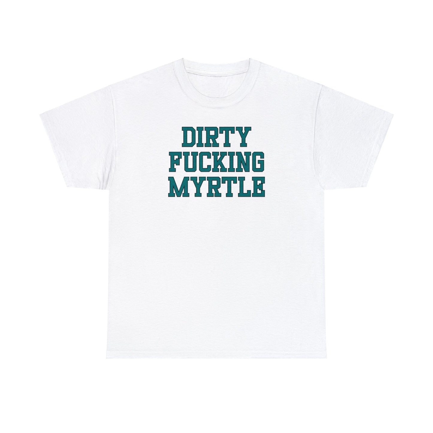 Dirty Fucking Myrtle Tee