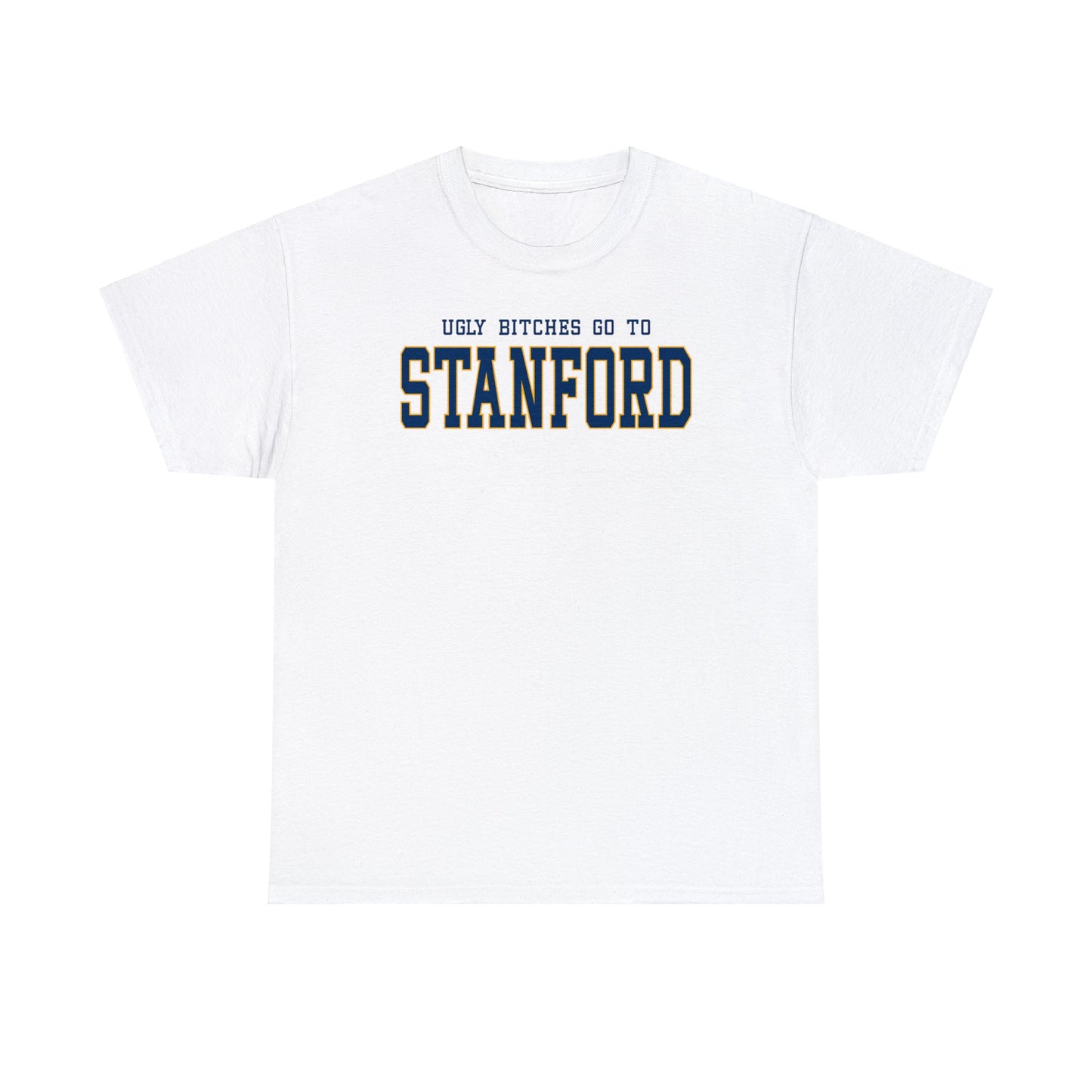 Ugly Bitches Go to Stanford Tee