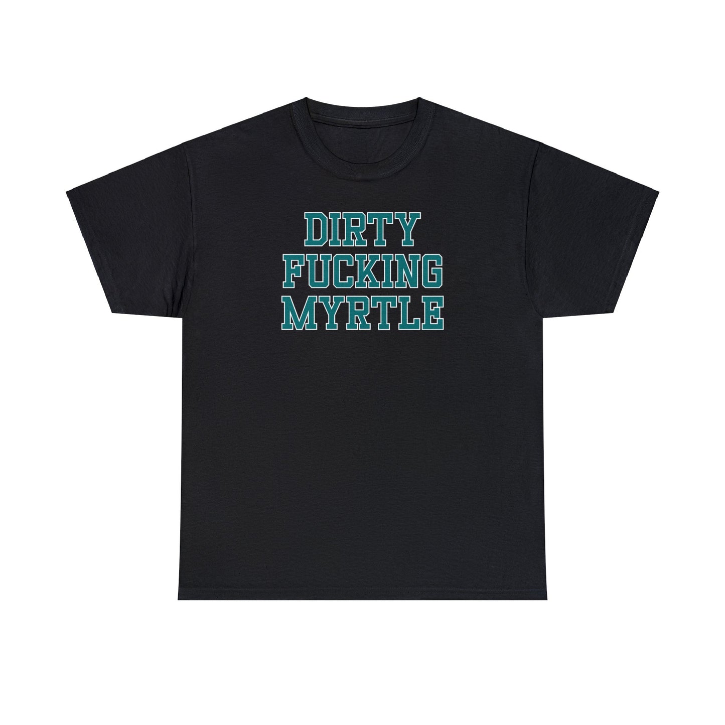 Dirty Fucking Myrtle Tee