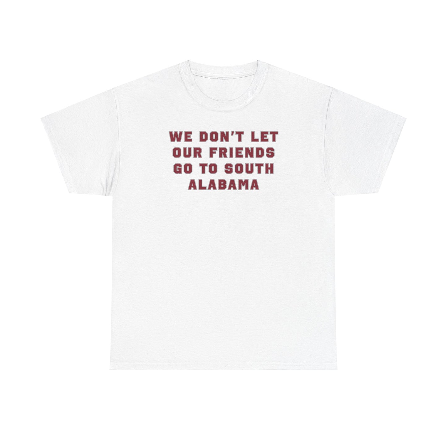 Don't Let Our Friends Go to South Alabama Tee